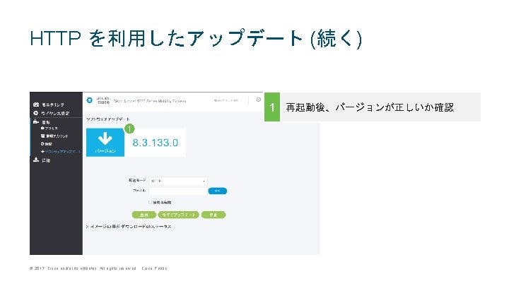 HTTP を利用したアップデート (続く) 1 再起動後、バージョンが正しいか確認 1 © 2017 Cisco and/or its affiliates. All rights HTTP を利用したアップデート (続く) 1 再起動後、バージョンが正しいか確認 1 © 2017 Cisco and/or its affiliates. All rights