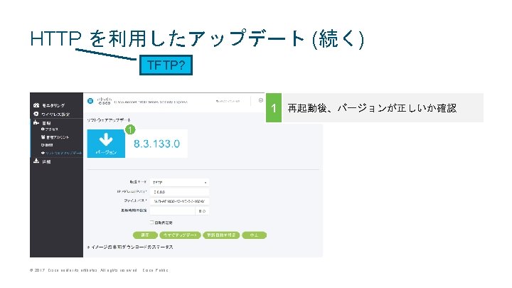 HTTP を利用したアップデート (続く) TFTP? 1 再起動後、バージョンが正しいか確認 1 © 2017 Cisco and/or its affiliates. All HTTP を利用したアップデート (続く) TFTP? 1 再起動後、バージョンが正しいか確認 1 © 2017 Cisco and/or its affiliates. All