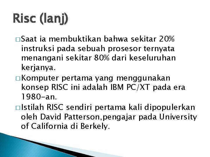 Risc (lanj) � Saat ia membuktikan bahwa sekitar 20% instruksi pada sebuah prosesor ternyata