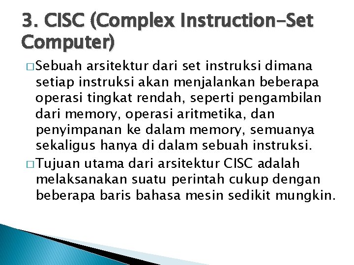 3. CISC (Complex Instruction-Set Computer) � Sebuah arsitektur dari set instruksi dimana setiap instruksi