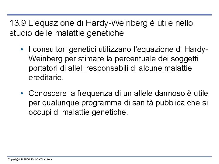 13. 9 L’equazione di Hardy-Weinberg è utile nello studio delle malattie genetiche • I