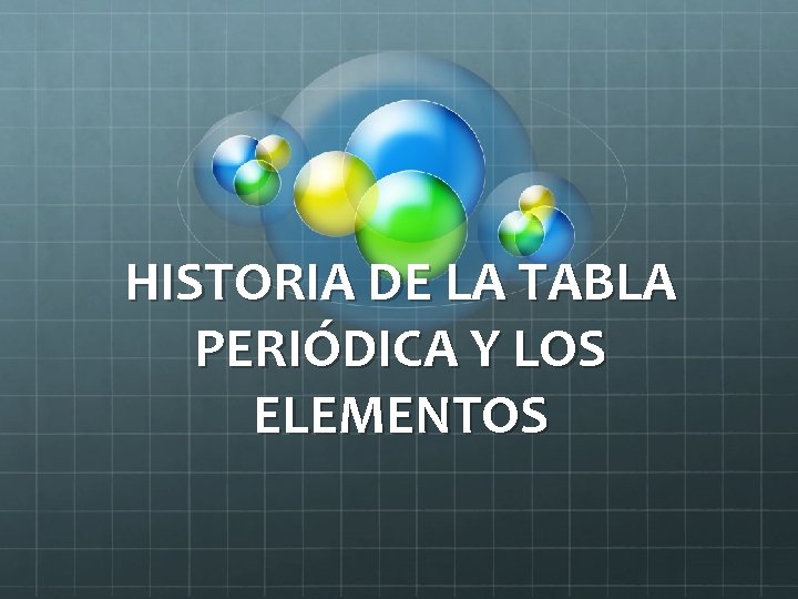 HISTORIA DE LA TABLA PERIÓDICA Y LOS ELEMENTOS 