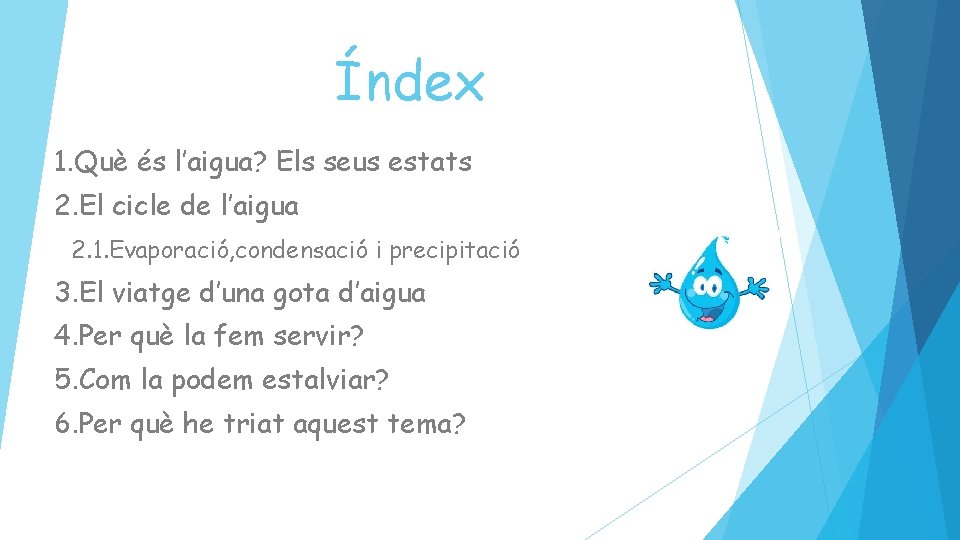 Índex 1. Què és l’aigua? Els seus estats 2. El cicle de l’aigua 2. Índex 1. Què és l’aigua? Els seus estats 2. El cicle de l’aigua 2.