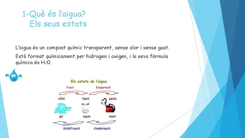 1 -Què és l’aigua? Els seus estats L’aigua és un compost químic transparent, sense 1 -Què és l’aigua? Els seus estats L’aigua és un compost químic transparent, sense