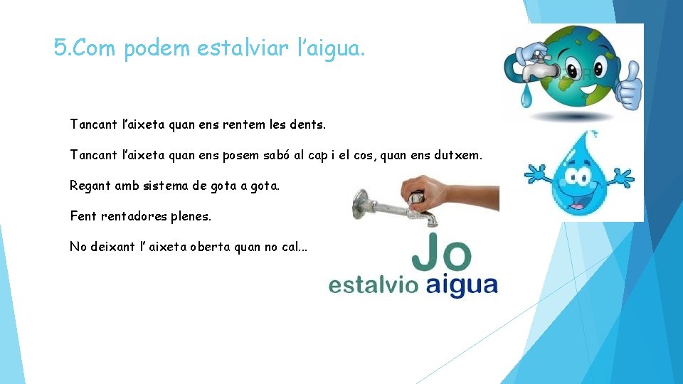 5. Com podem estalviar l’aigua. Tancant l’aixeta quan ens rentem les dents. Tancant l’aixeta 5. Com podem estalviar l’aigua. Tancant l’aixeta quan ens rentem les dents. Tancant l’aixeta