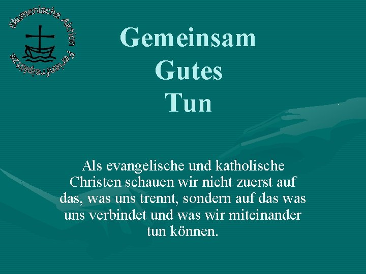 Gemeinsam Gutes Tun Als evangelische und katholische Christen schauen wir nicht zuerst auf das, Gemeinsam Gutes Tun Als evangelische und katholische Christen schauen wir nicht zuerst auf das,