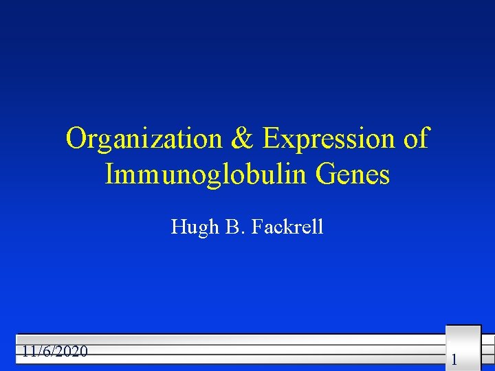 Organization & Expression of Immunoglobulin Genes Hugh B. Fackrell 11/6/2020 1 1 