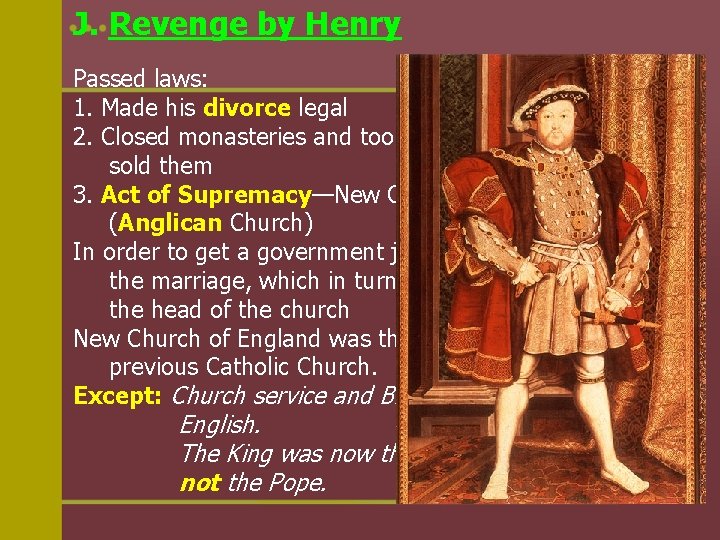 J. Revenge by Henry Passed laws: 1. Made his divorce legal 2. Closed monasteries