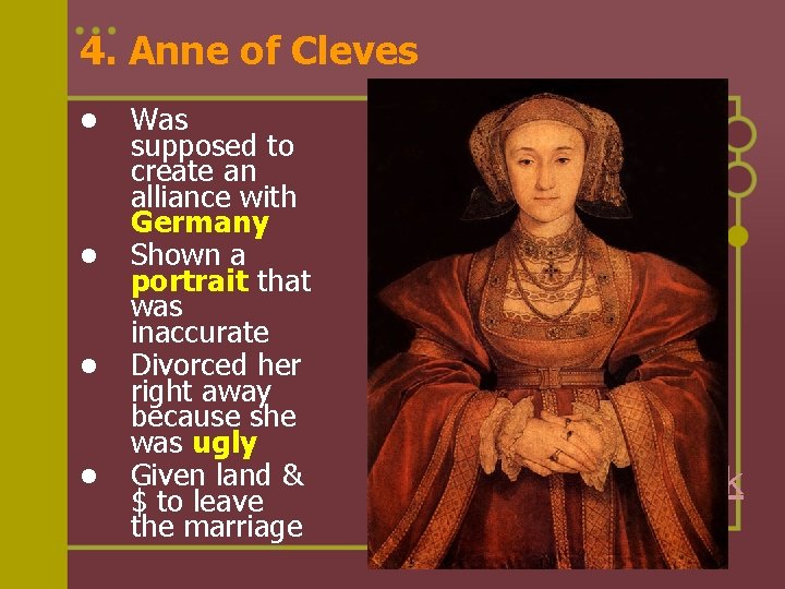 4. Anne of Cleves l l Was supposed to create an alliance with Germany