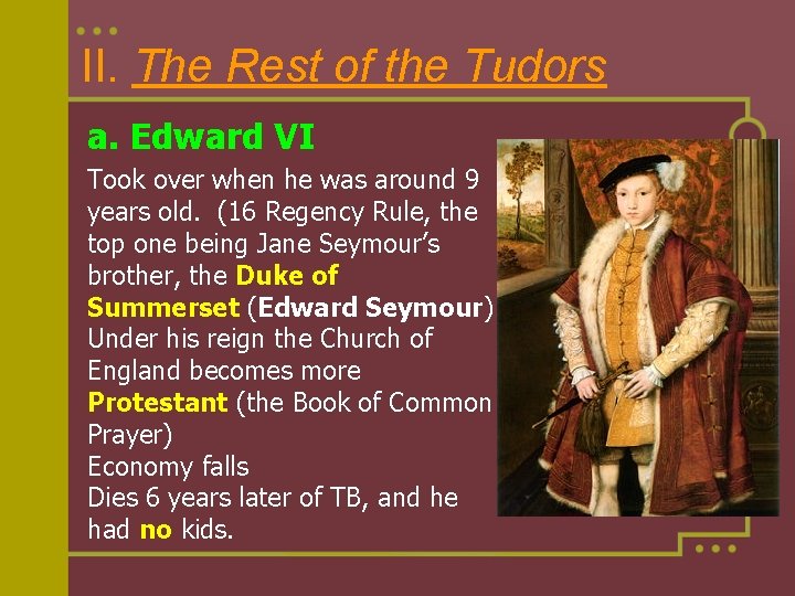 II. The Rest of the Tudors a. Edward VI Took over when he was