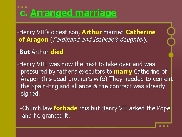 c. Arranged marriage -Henry VII’s oldest son, Arthur married Catherine of Aragon (Ferdinand Isabelle’s