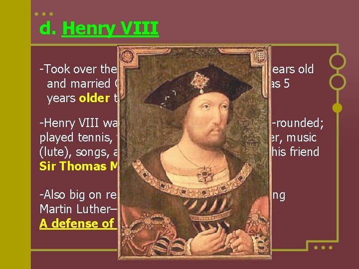 d. Henry VIII -Took over the monarchy when he was 18 years old and