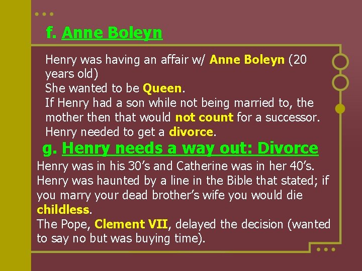 f. Anne Boleyn Henry was having an affair w/ Anne Boleyn (20 years old)