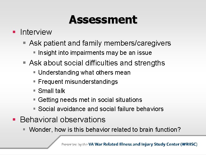 Assessment § Interview § Ask patient and family members/caregivers § Insight into impairments may