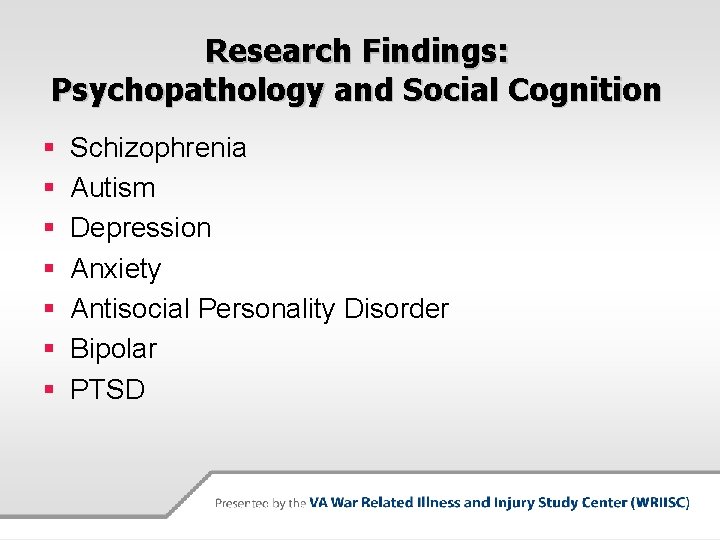 Research Findings: Psychopathology and Social Cognition § § § § Schizophrenia Autism Depression Anxiety