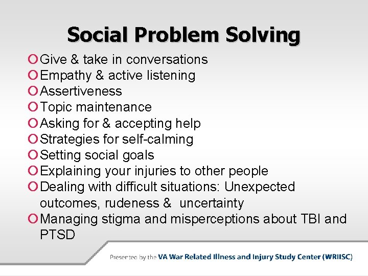 Social Problem Solving Give & take in conversations Empathy & active listening Assertiveness Topic