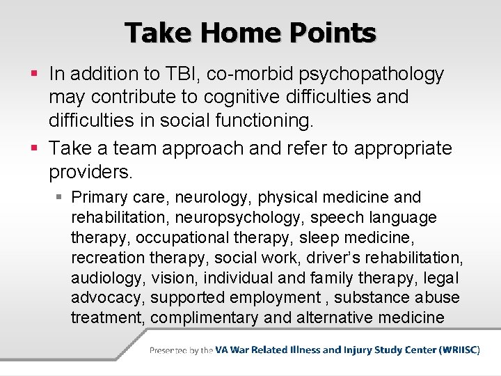 Take Home Points § In addition to TBI, co-morbid psychopathology may contribute to cognitive