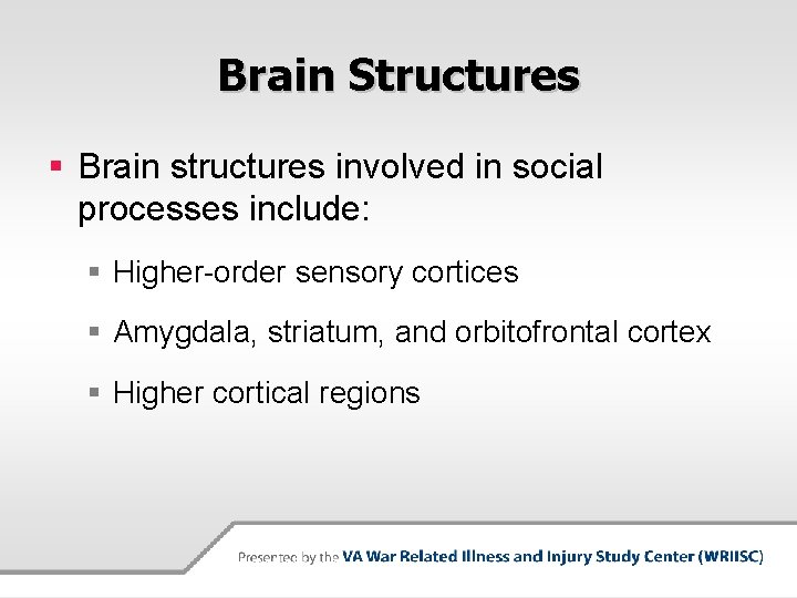 Brain Structures § Brain structures involved in social processes include: § Higher-order sensory cortices