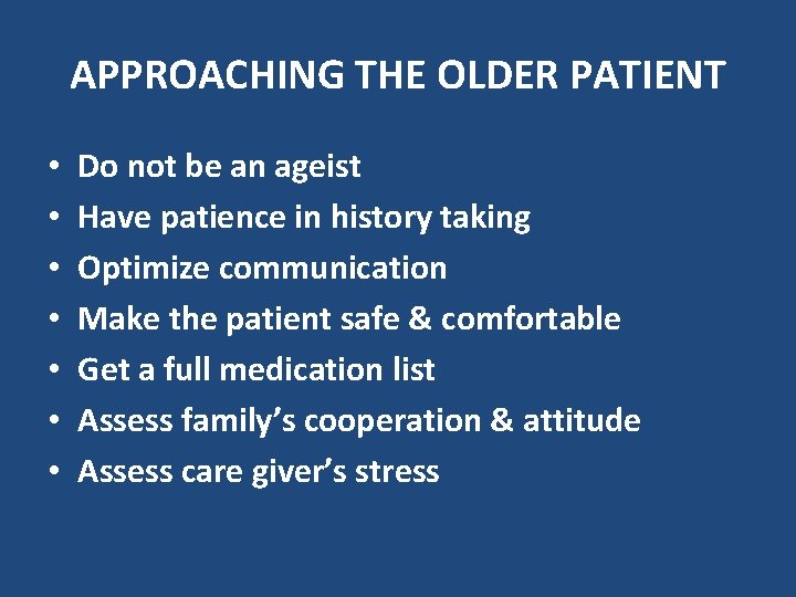 APPROACHING THE OLDER PATIENT • • Do not be an ageist Have patience in