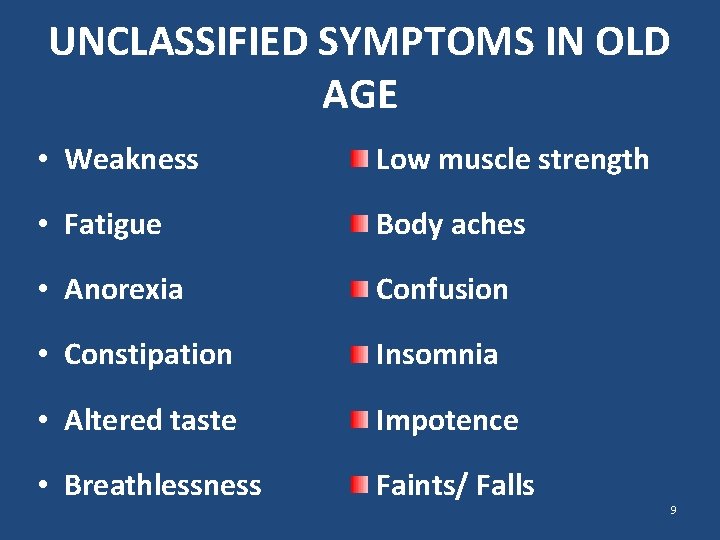 UNCLASSIFIED SYMPTOMS IN OLD AGE • Weakness Low muscle strength • Fatigue Body aches