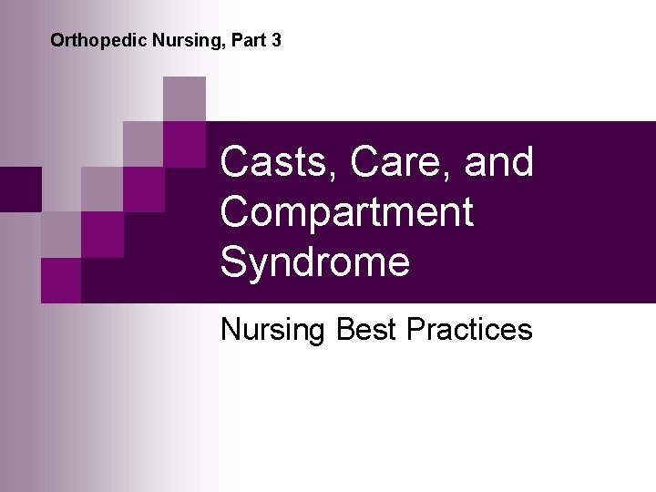 Orthopedic Nursing, Part 3 Casts, Care, and Compartment Syndrome Nursing Best Practices 