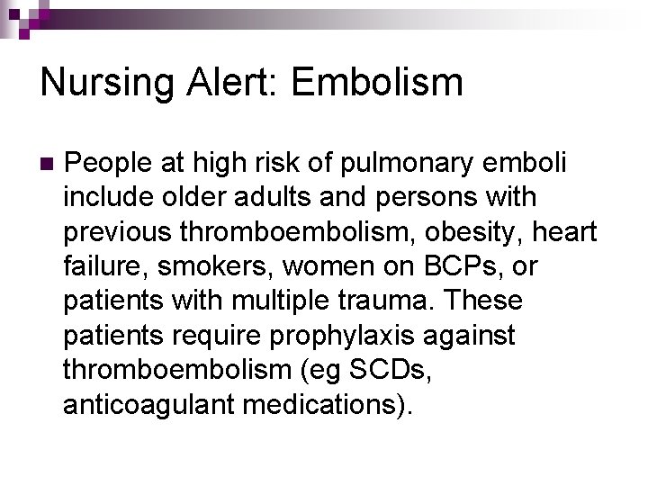 Nursing Alert: Embolism n People at high risk of pulmonary emboli include older adults