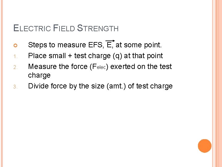 ELECTRIC FIELD STRENGTH 1. 2. 3. Steps to measure EFS, E, at some point.