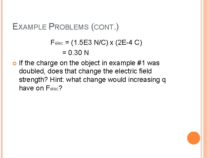 EXAMPLE PROBLEMS (CONT. ) Felec = (1. 5 E 3 N/C) x (2 E-4