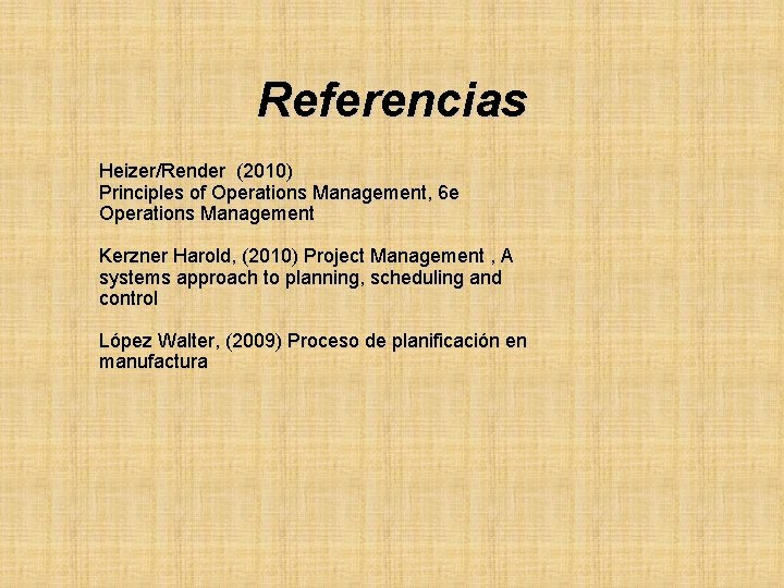Referencias Heizer/Render (2010) Principles of Operations Management, 6 e Operations Management Kerzner Harold, (2010)