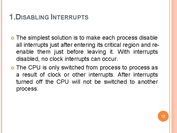 1. DISABLING INTERRUPTS The simplest solution is to make each process disable all interrupts