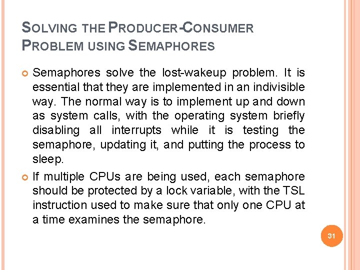 SOLVING THE PRODUCER-CONSUMER PROBLEM USING SEMAPHORES Semaphores solve the lost-wakeup problem. It is essential