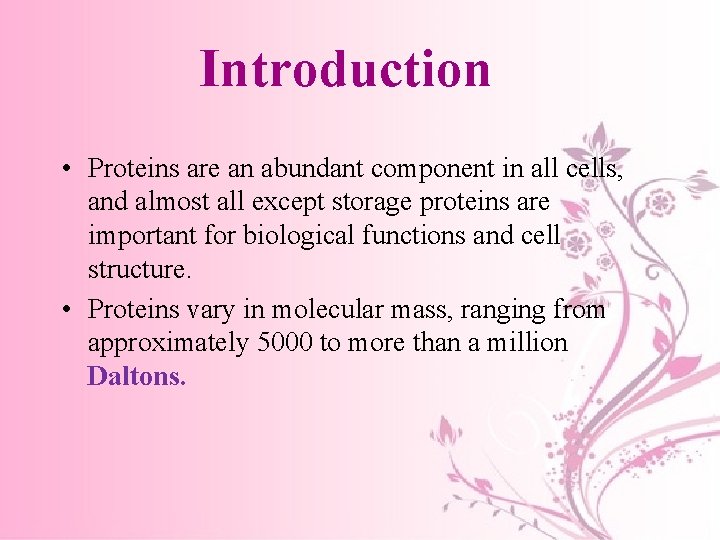 Introduction • Proteins are an abundant component in all cells, and almost all except