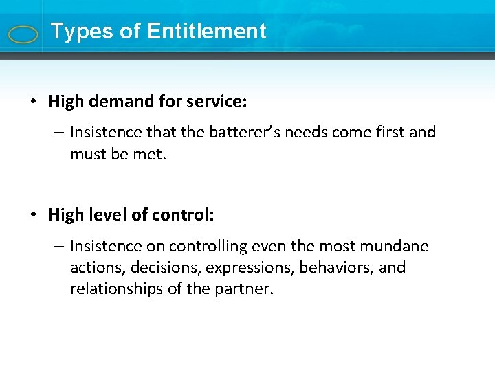 Types of Entitlement • High demand for service: – Insistence that the batterer’s needs