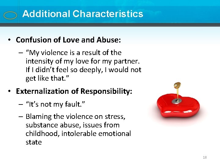 Additional Characteristics • Confusion of Love and Abuse: – “My violence is a result