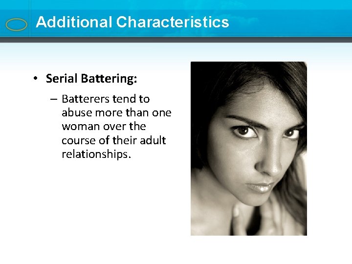 Additional Characteristics • Serial Battering: – Batterers tend to abuse more than one woman