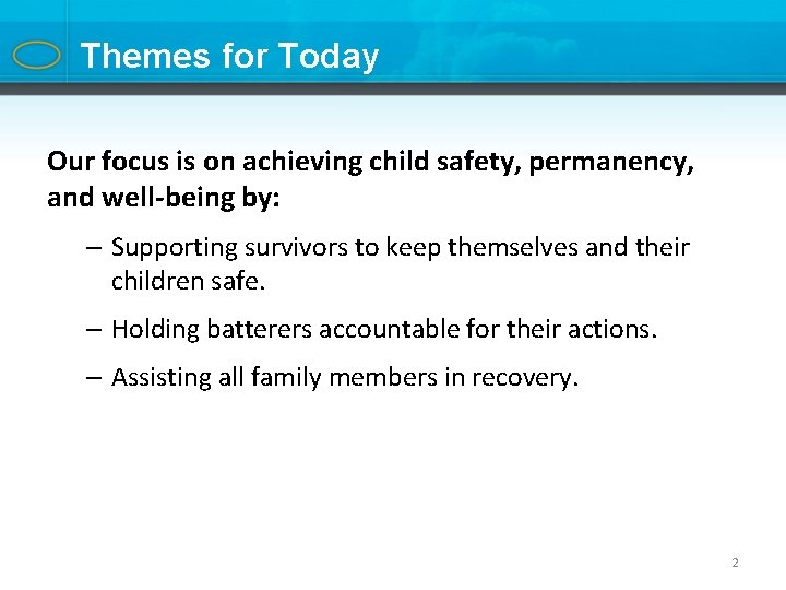 Themes for Today Our focus is on achieving child safety, permanency, and well-being by: