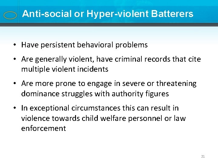 Anti-social or Hyper-violent Batterers • Have persistent behavioral problems • Are generally violent, have
