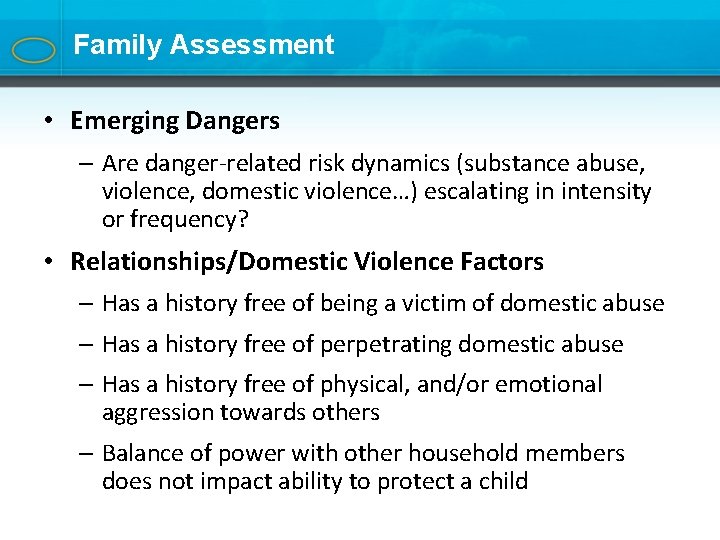 Family Assessment • Emerging Dangers – Are danger-related risk dynamics (substance abuse, violence, domestic