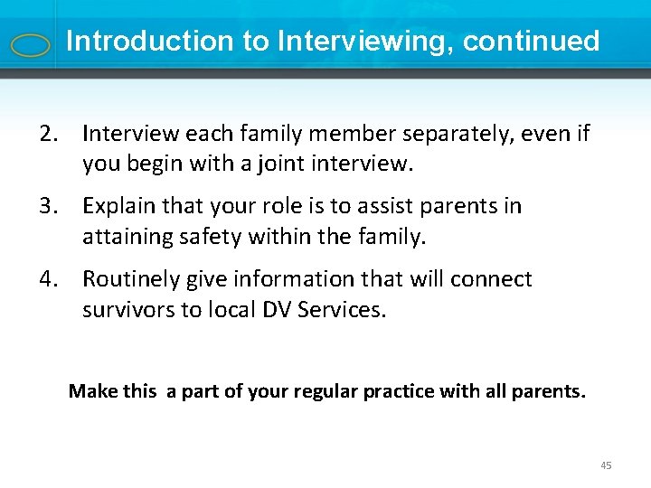 Introduction to Interviewing, continued 2. Interview each family member separately, even if you begin