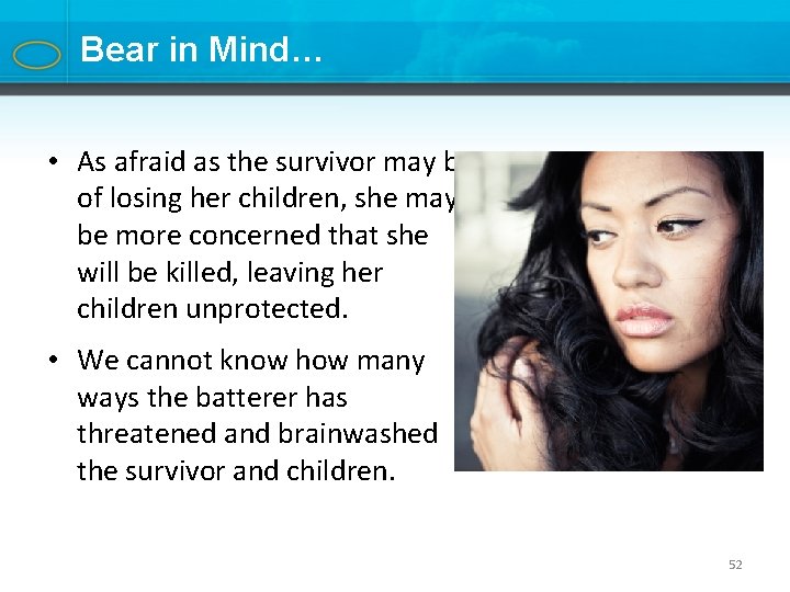 Bear in Mind… • As afraid as the survivor may be of losing her