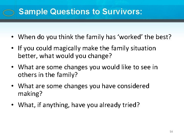 Sample Questions to Survivors: • When do you think the family has ‘worked’ the