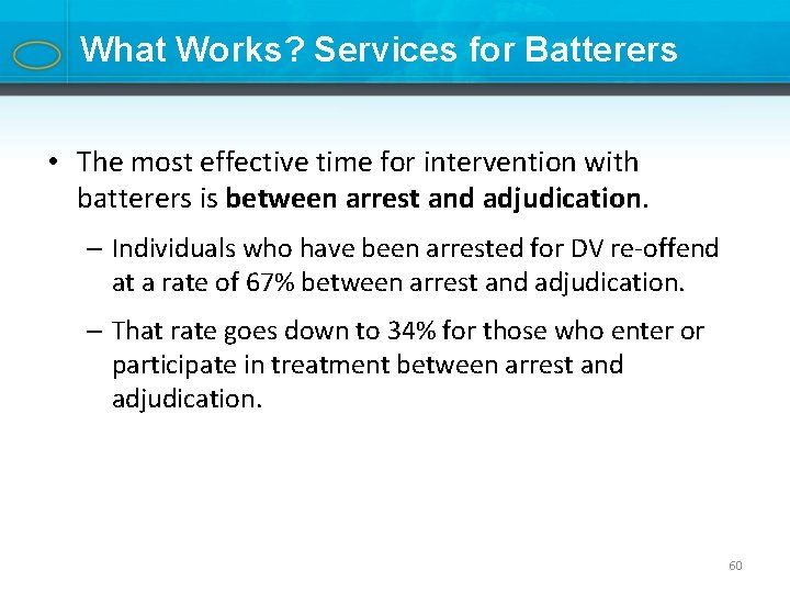 What Works? Services for Batterers • The most effective time for intervention with batterers