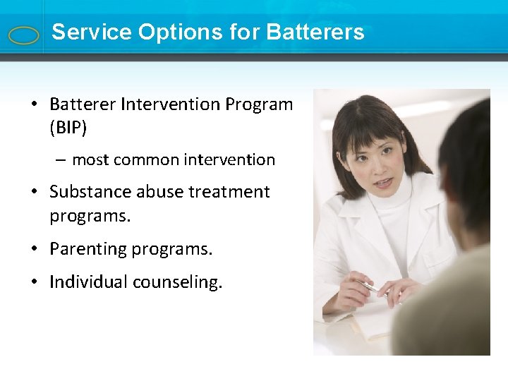 Service Options for Batterers • Batterer Intervention Program (BIP) – most common intervention •