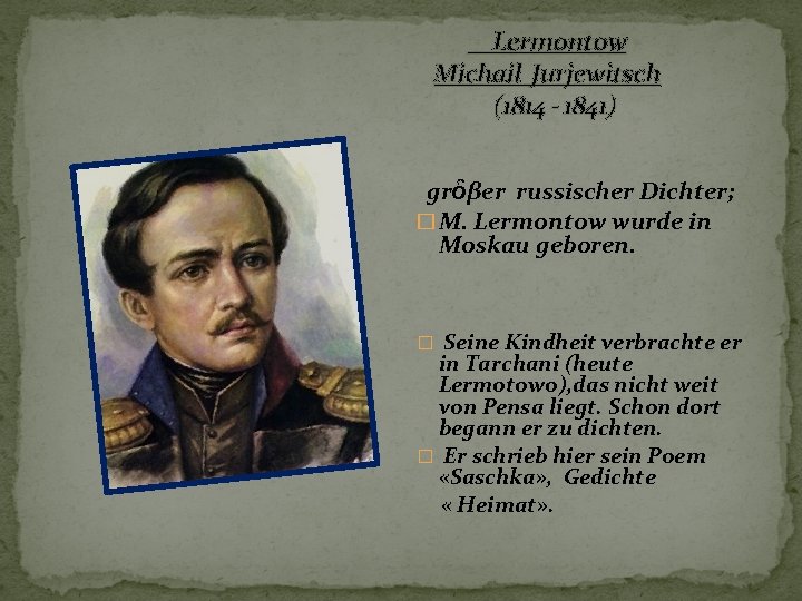 Lermontow Michail Jurjewitsch (1814 - 1841) grὃβer russischer Dichter; � M. Lermontow wurde in
