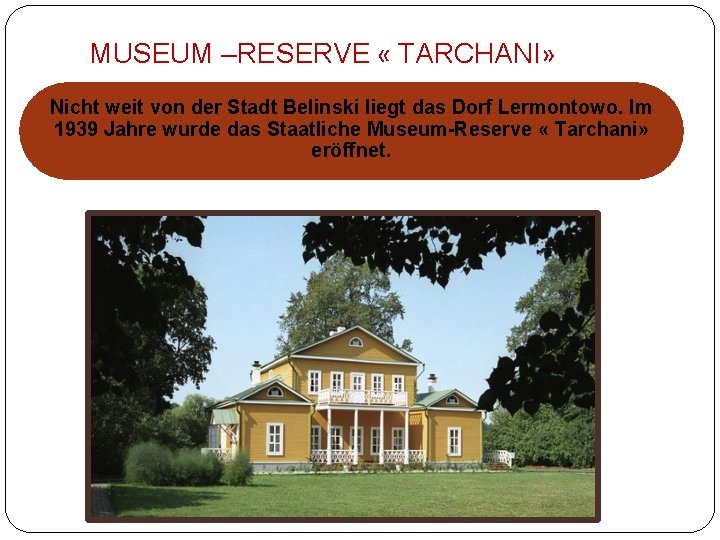 MUSEUM –RESERVE « TARCHANI» Nicht weit von der Stadt Belinski liegt das Dorf Lermontowo.