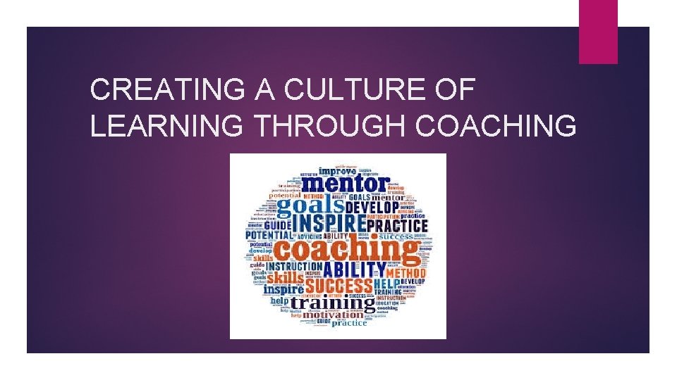 CREATING A CULTURE OF LEARNING THROUGH COACHING 