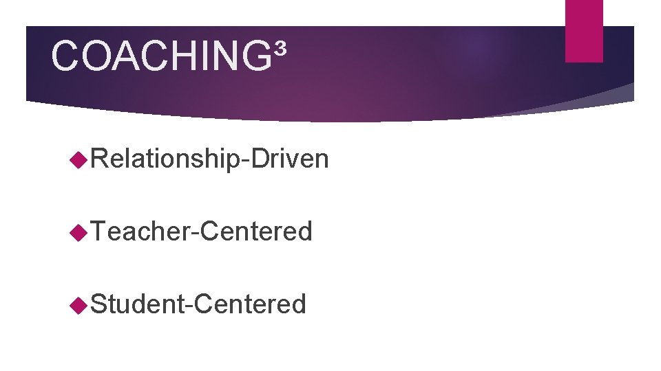 COACHING³ Relationship-Driven Teacher-Centered Student-Centered 