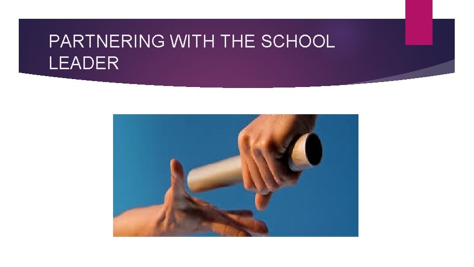 PARTNERING WITH THE SCHOOL LEADER 