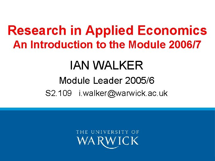 Research in Applied Economics An Introduction to the Module 2006/7 IAN WALKER Module Leader