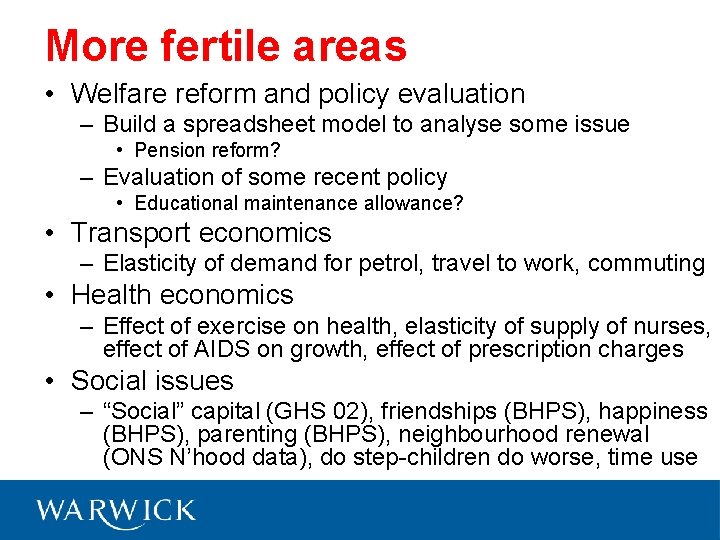 More fertile areas • Welfare reform and policy evaluation – Build a spreadsheet model